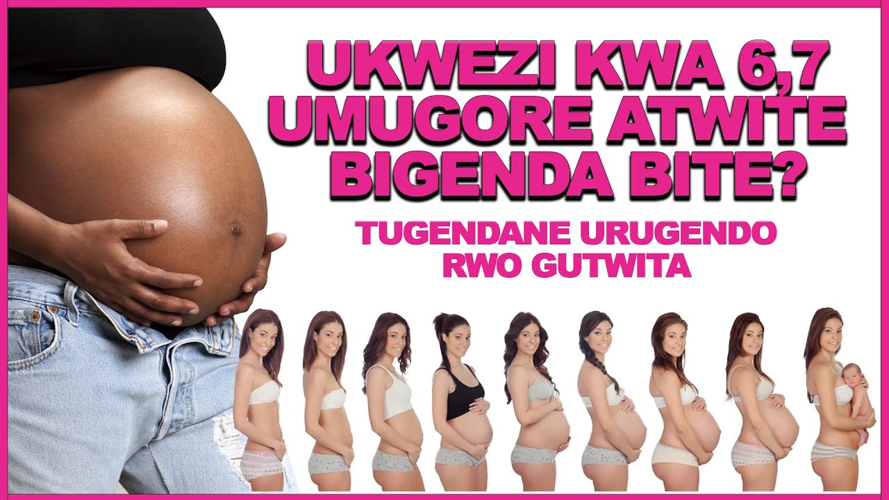 Ukwezi kwa 6&7 umugore atwite bigenda bite?Tugendane urugendo rwo gusama