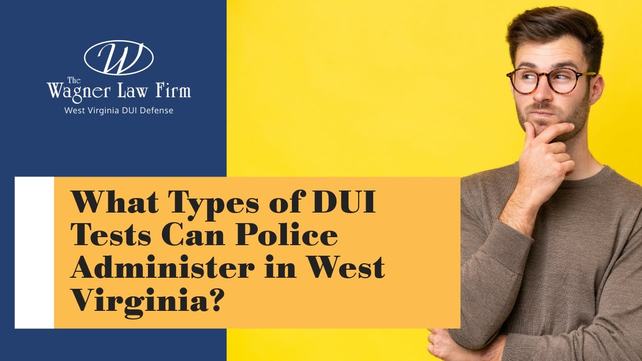 What Types of DUI Tests Can Police Administer in West Virginia? | Wagner Law Firm | Watch This