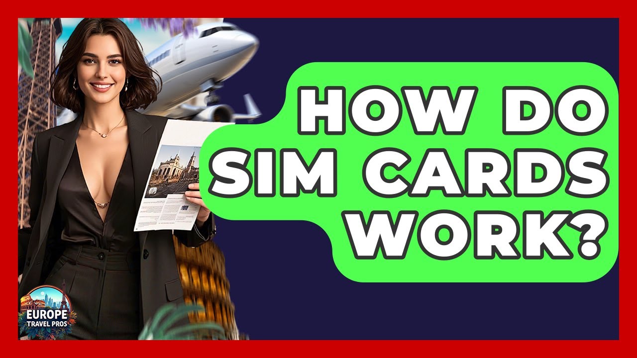 How Do SIM Cards Work? - Europe Travel Pros