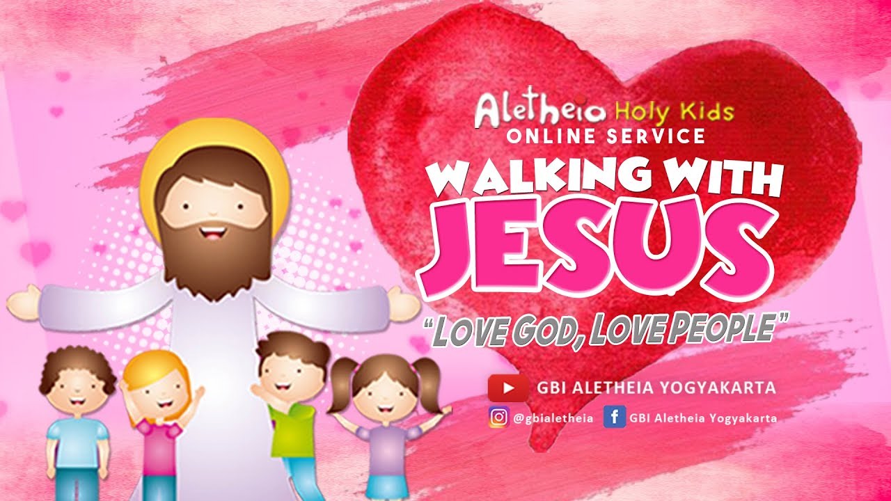 WALKING WITH JESUS - LOVE PEOPLE LOVE GOD - Aletheia Holy Kids 13 Juni 2020