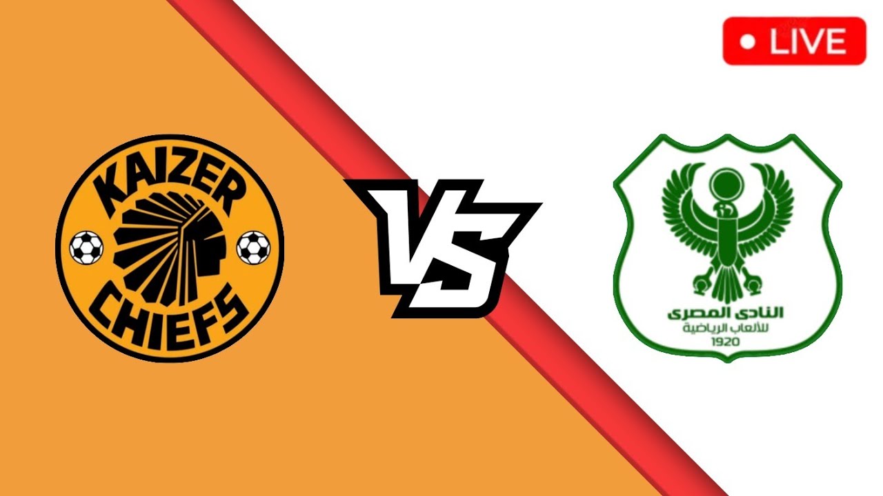 KAIZER CHIEFS VS AL MASRY SC LIVE MATCH TODAY 