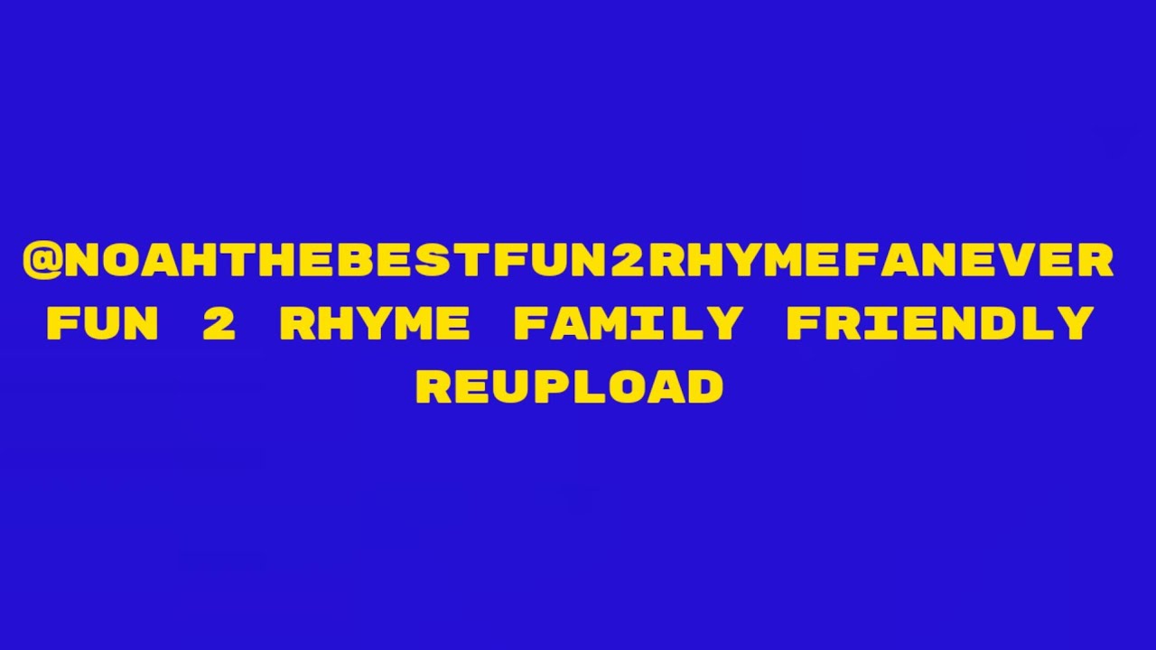 @Noahthebestfun2rhymefanever family friendly fun 2 rhymes reuploaded