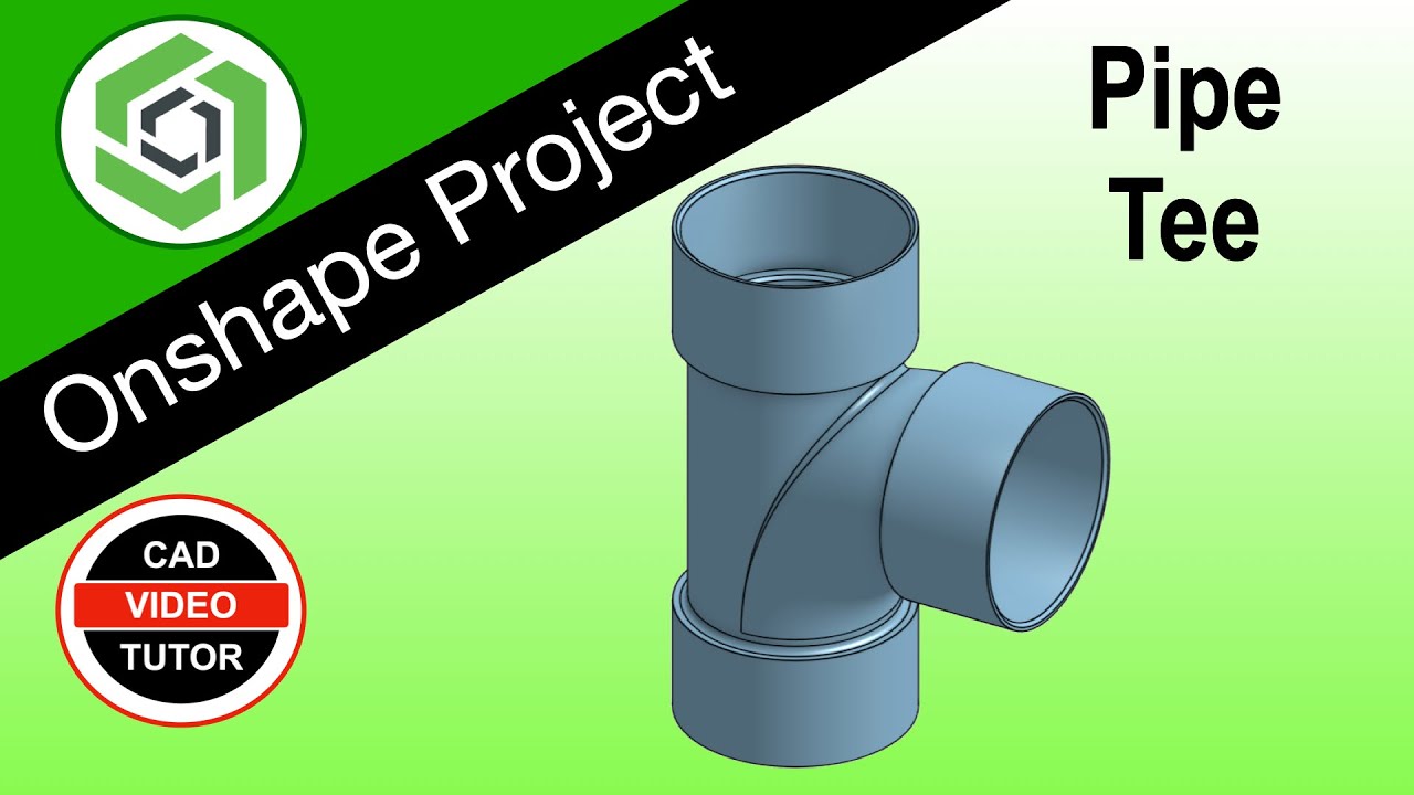 PIPE TEE - Learn Essential Onshape Skills with this Step by Step Project Tutorial