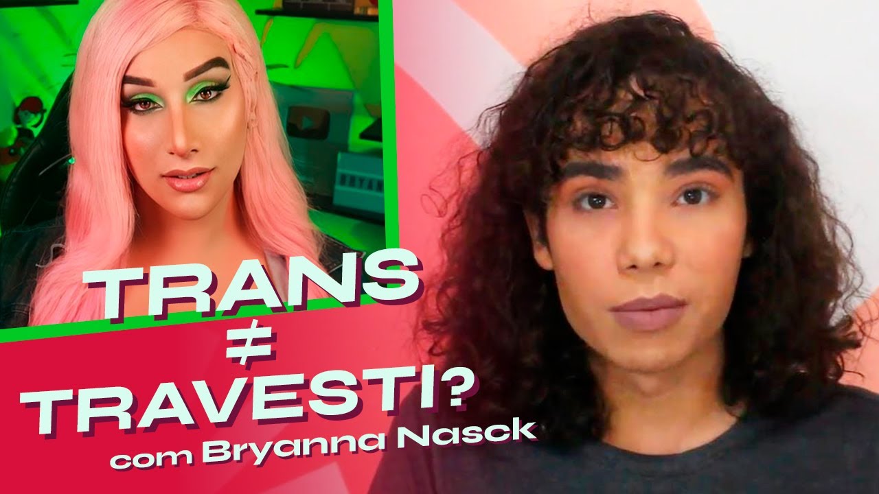 MULHER TRANS E TRAVESTI TEM DIFERENÇA? feat. Bryanna Nasck - #04