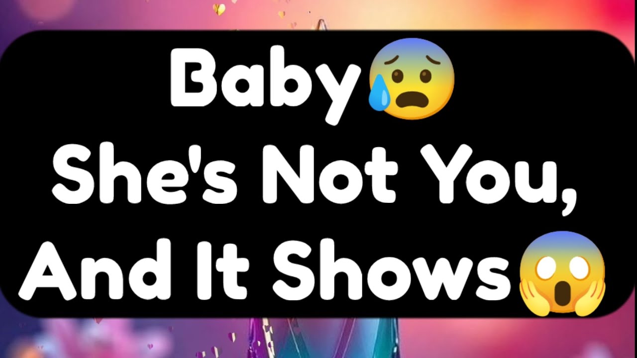 Current Thoughts And Feelings Of Your Person Love Messages Baby She's Not You And it Shows