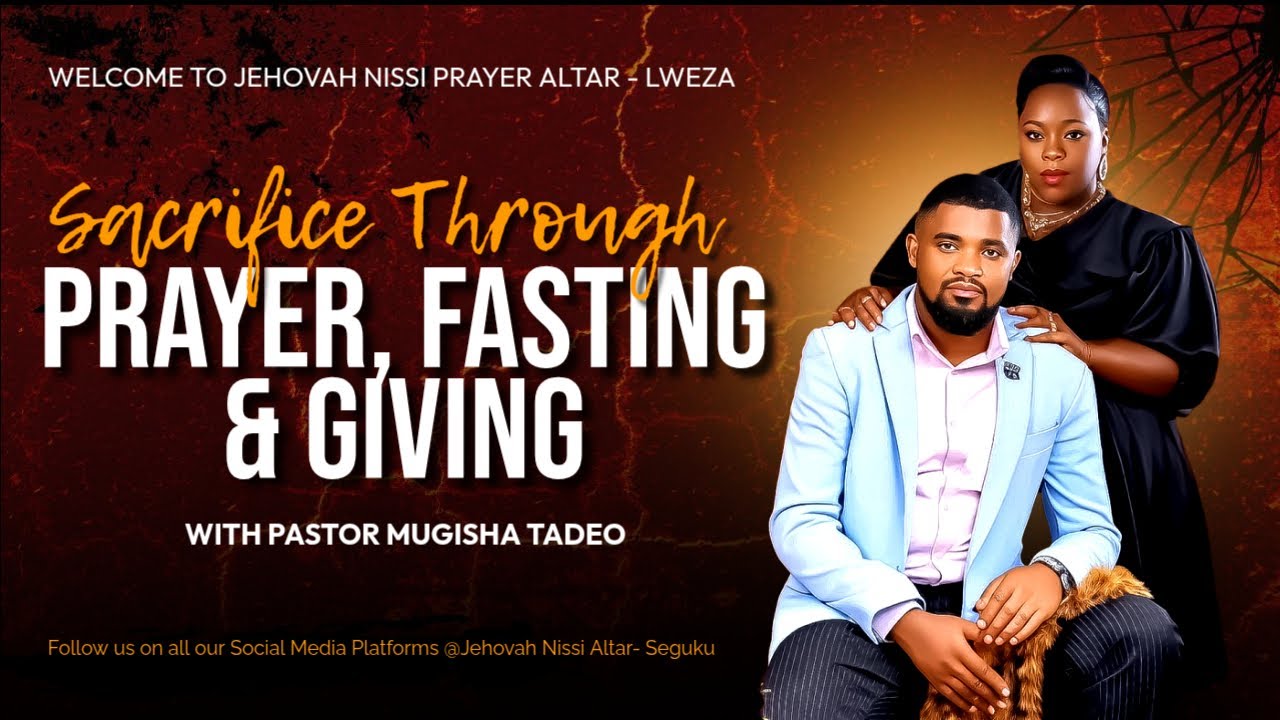 SACRIFICE THROUGH PRAYER, FASTING & GIVING | PR. MUGISHA TADEO