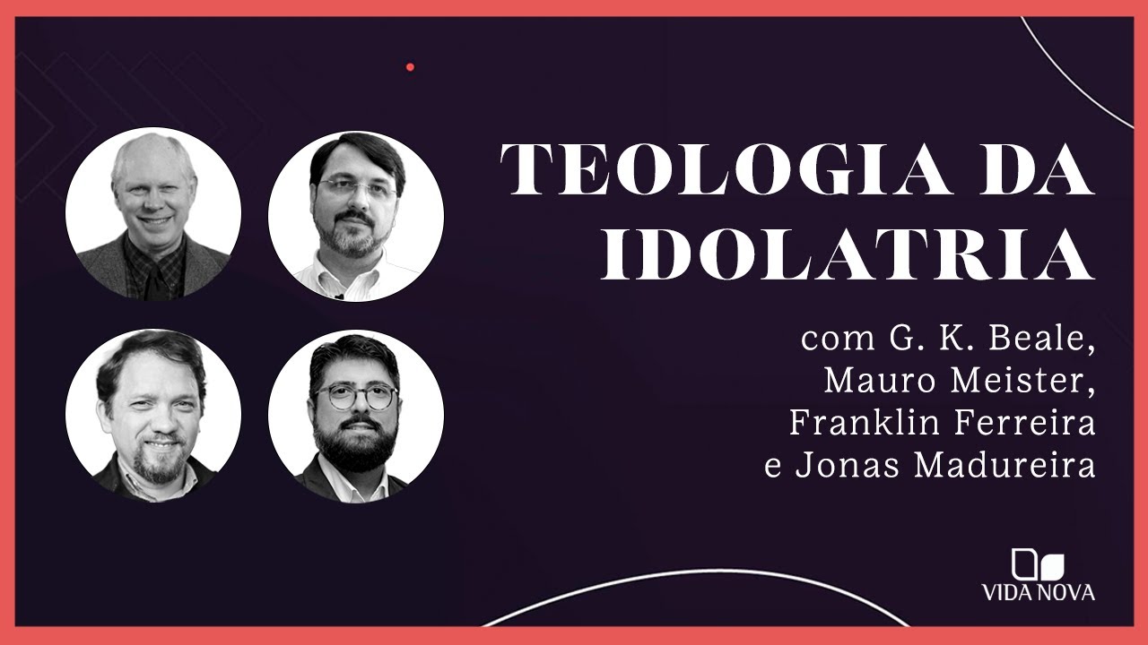 TEOLOGIA BÍBLICA DA IDOLATRIA COM G. K. BEALE, MAURO MEISTER, FRANKLIN FERREIRA E JONAS MADUREIRA