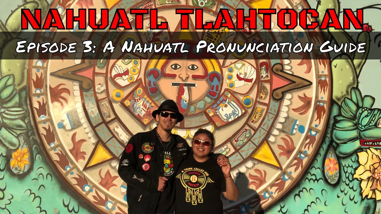 Episode 3: A Nahuatl Pronunciation Guide | Nahuatl Tlahtocan