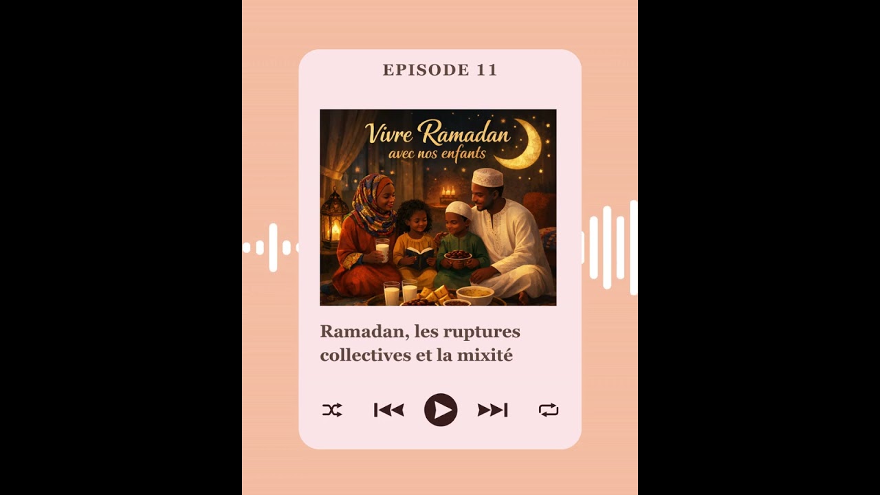 Ep11 : Vivre Ramadan avec nos enfants