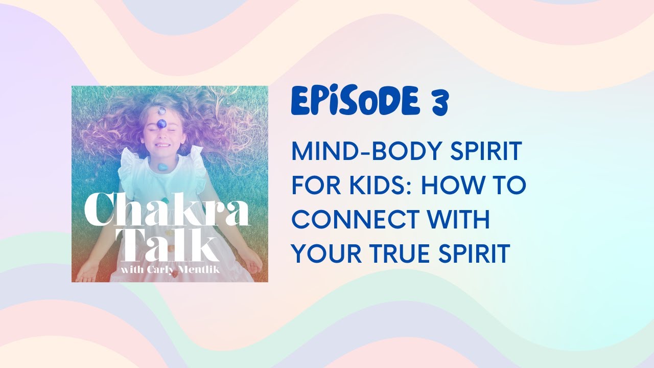 Chakra Talk Podcast Ep. 3: Mind-Body-Spirit for Kids- How to connect with your true spirit