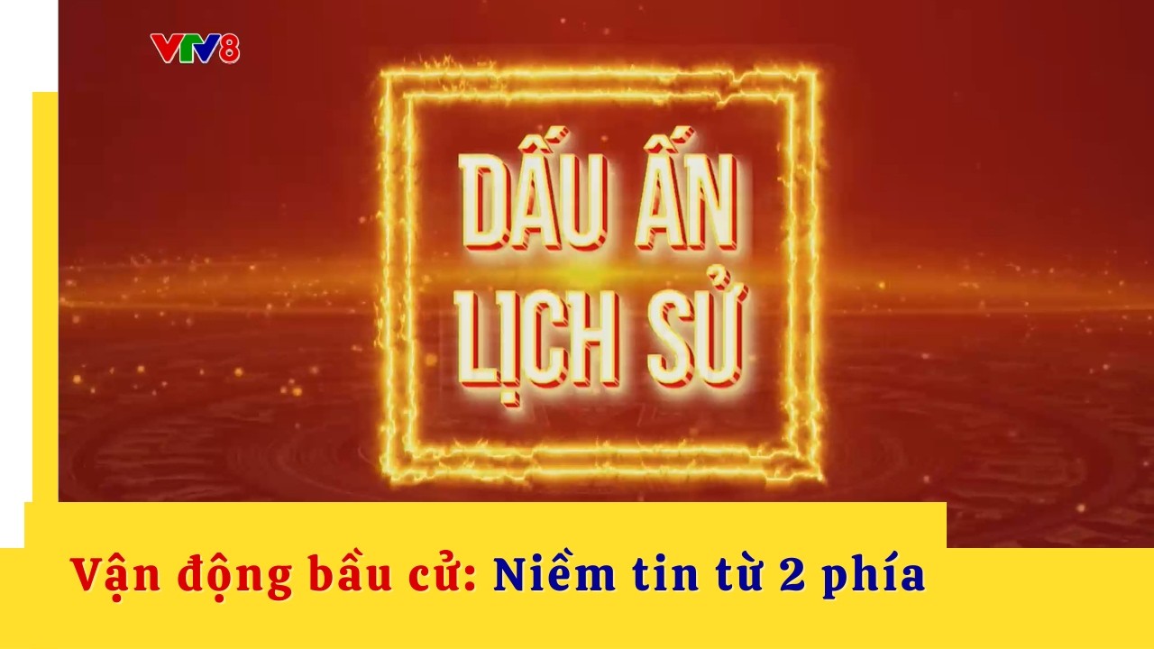 Dấu ấn lịch sử: Vận động bầu cử: Niềm tin từ 2 phía