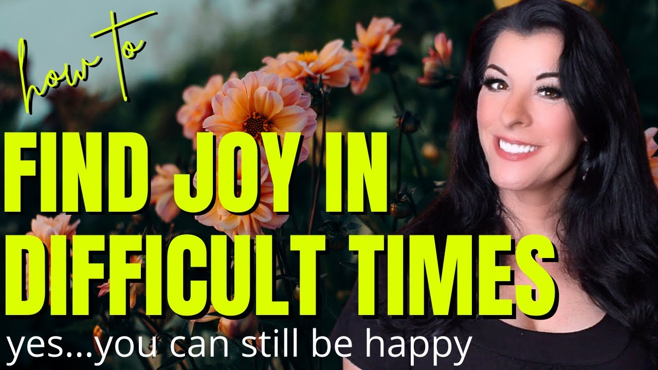 How to Find Joy During Hard Times - Finding Happiness and Embracing Peace In Difficult Moments