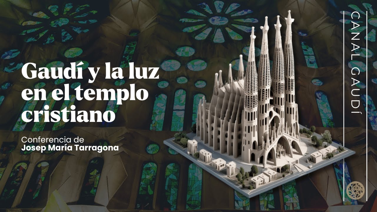Gaudí y la luz en el templo cristiano: la Sagrada Familia | Conferencia de Josep Maria Tarragona