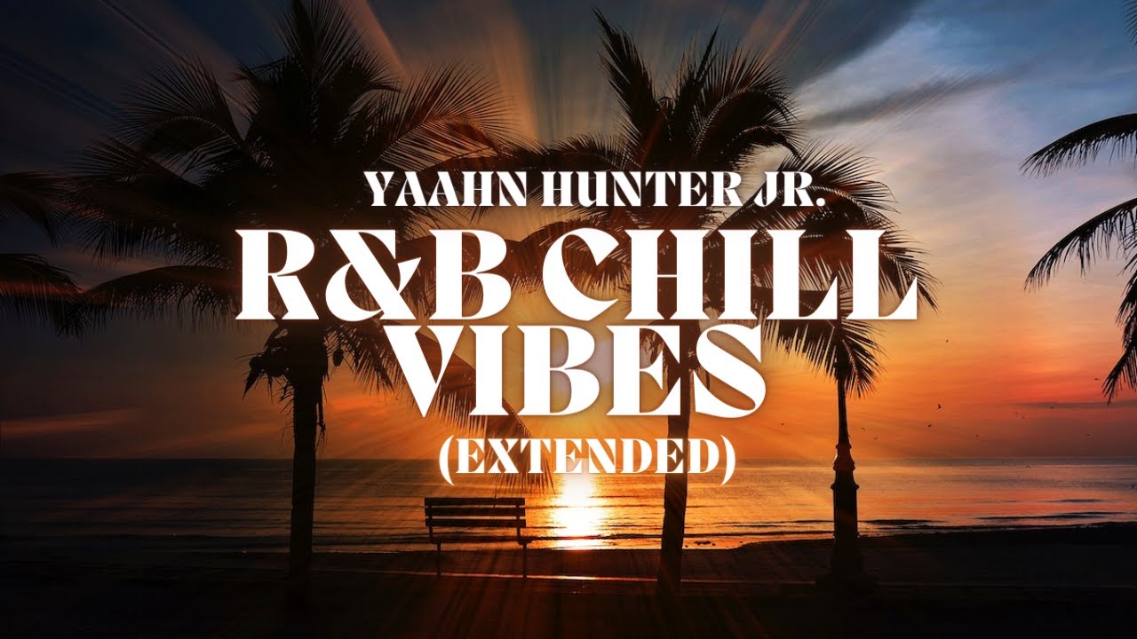 R&B Chill Vibes (EXTENDED) - Yaahn Hunter Jr.