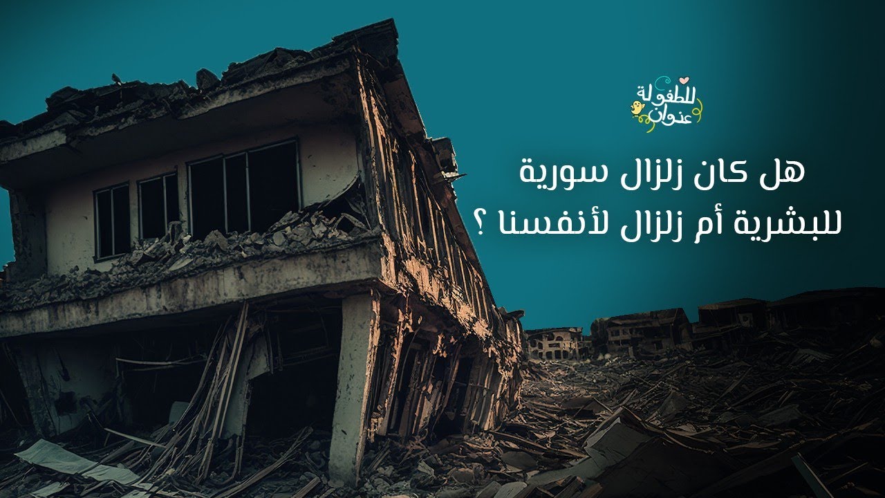 هل كان زلزال سورية للبشرية أم زلزال لأنفسنا؟