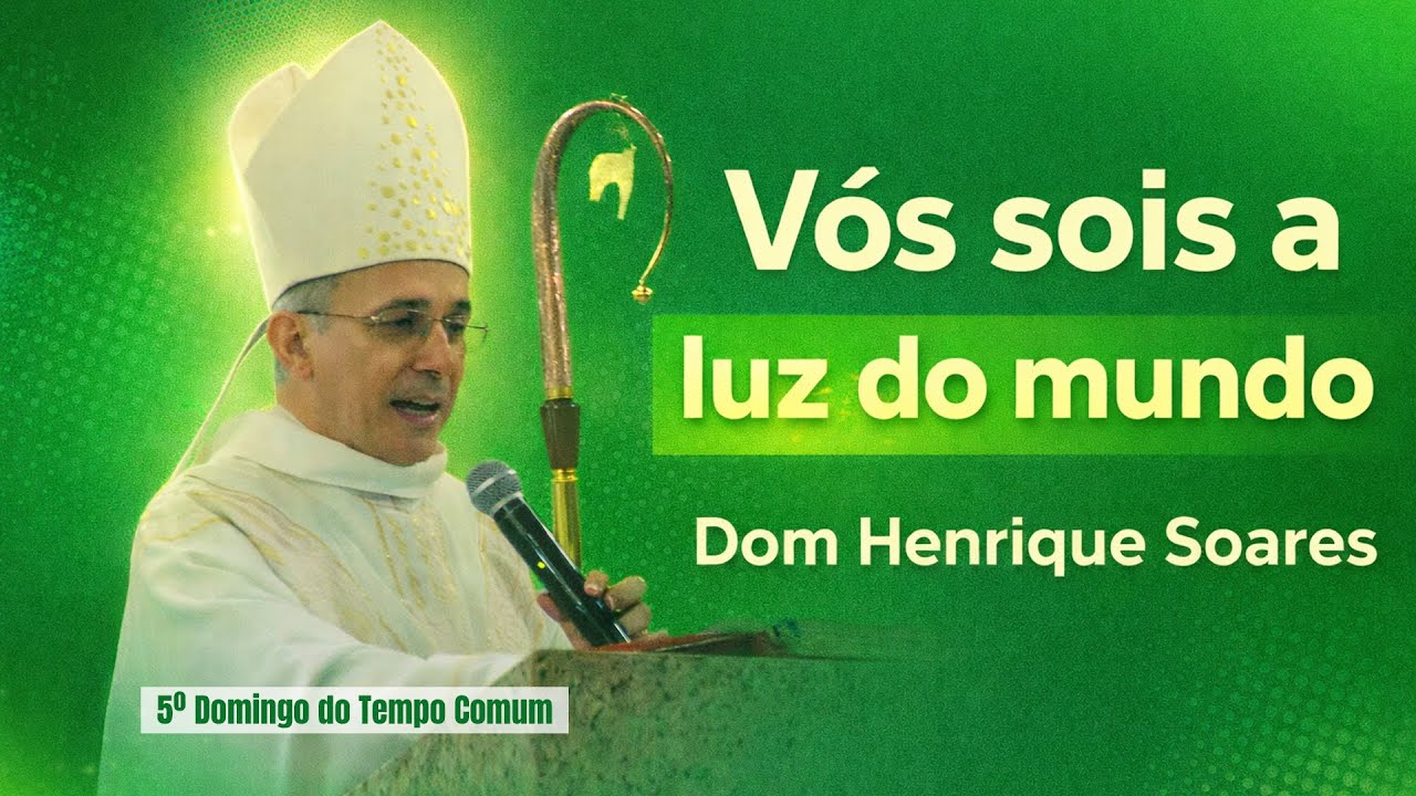 Dom Henrique Soares --- Meditando o 5º Domingo do Tempo Comum