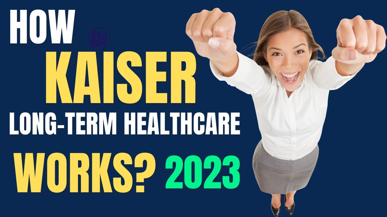 How Kaiser Long-Term Healthcare Works? (2023)