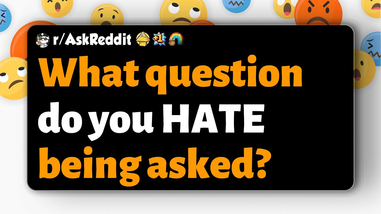 r/AskReddit | Какой вопрос вам НЕ НРАВИТСЯ, когда его задают?