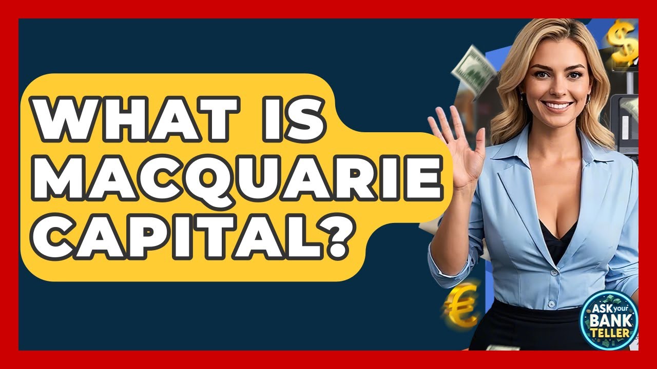 What Is Macquarie Capital? - Ask Your Bank Teller