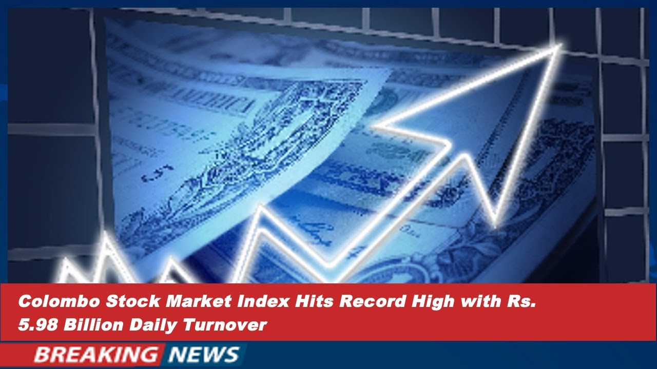 Colombo Stock Market Index Hits Record High with Rs. 5.98 Billion Daily Turnover