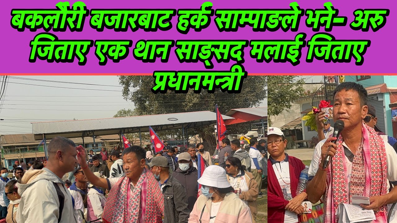 बकलौरी बजारबाट हर्क साम्पाङले भने- अरु जिताए एक थान साङ्सद मलाई जिताए प्रधानमन्त्री