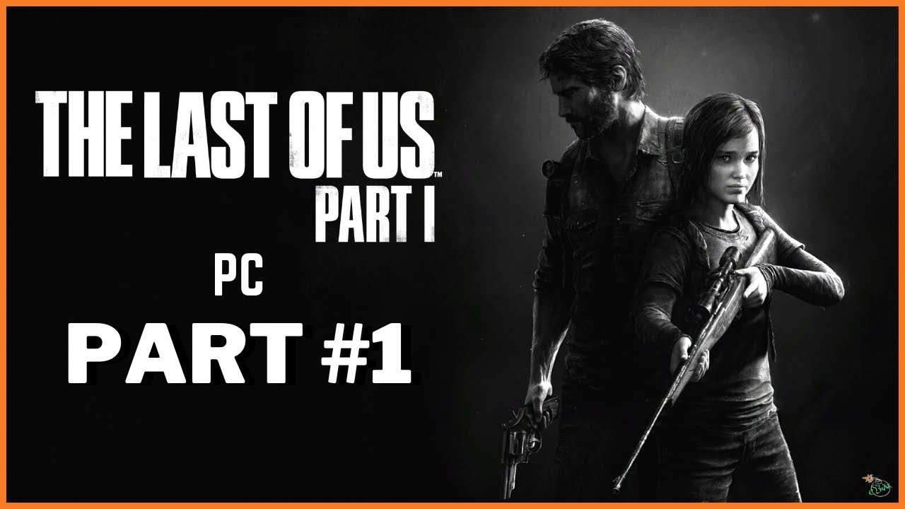 THE LAST OF US PART 1 PC - Part #1 (First Playthrough : No Commentary)