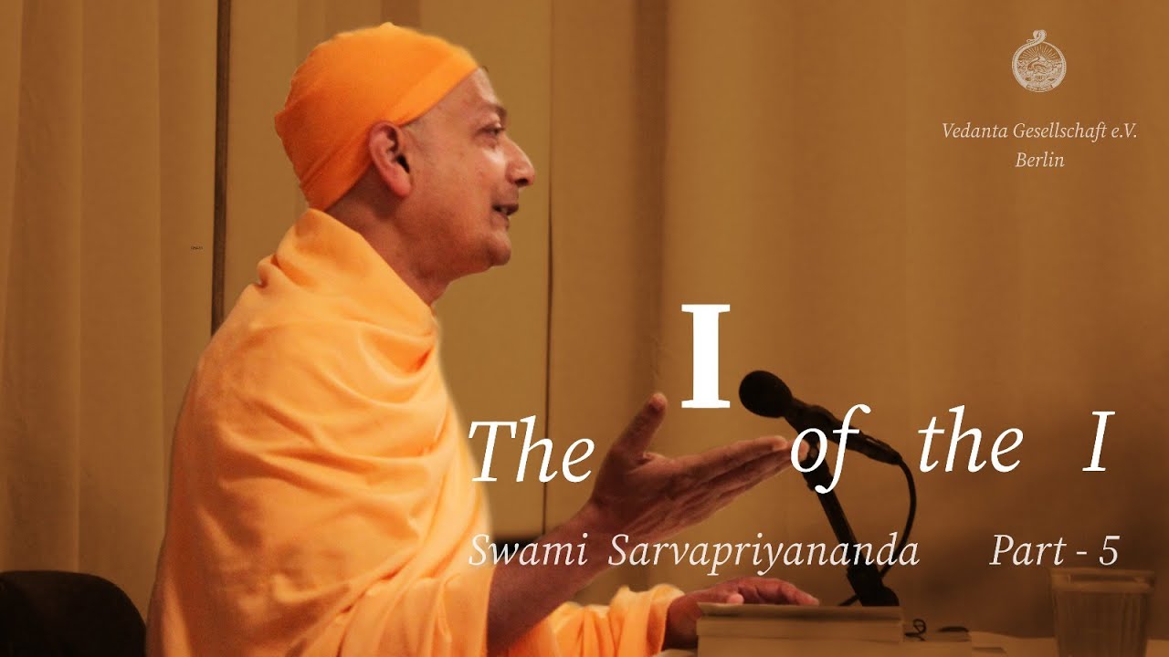 The 'I' of the 'I' - part 05 by Swami Sarvapriyānanda