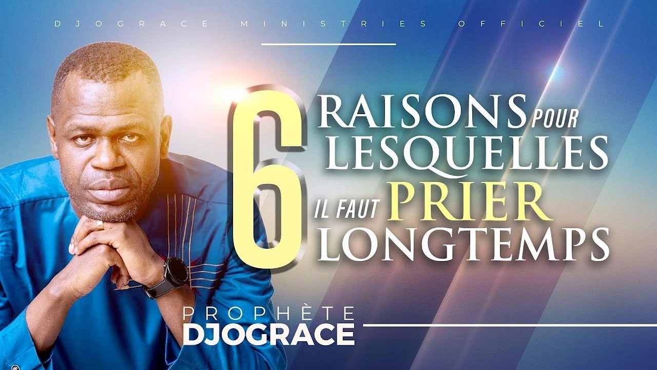 6 RAISONS POUR LESQUELLES IL FAUT PRIER LONGTEMPS - Prophète Djo Grace Mwenze