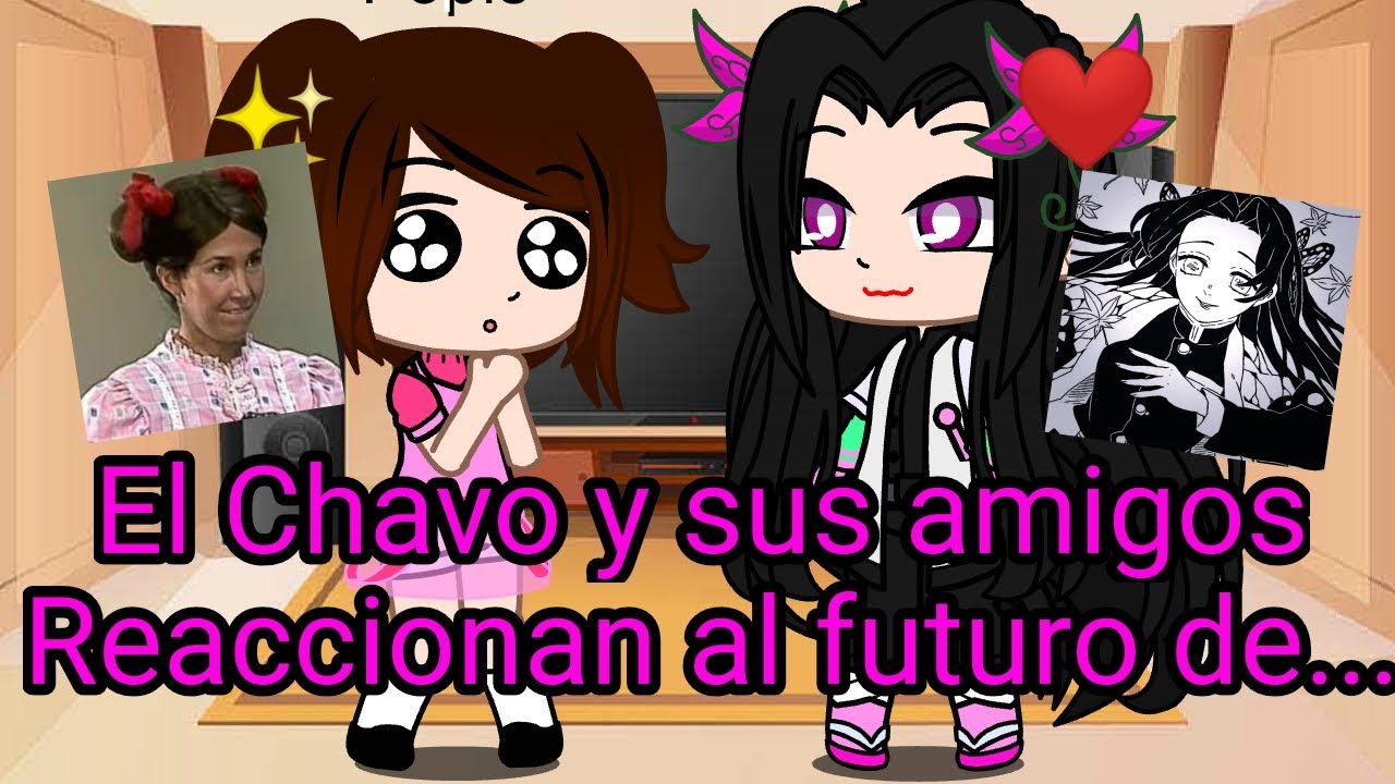 El Chavo y sus amigos reaccionan al futuro de...(Sanekanac:) [Original, PARTE 1]
