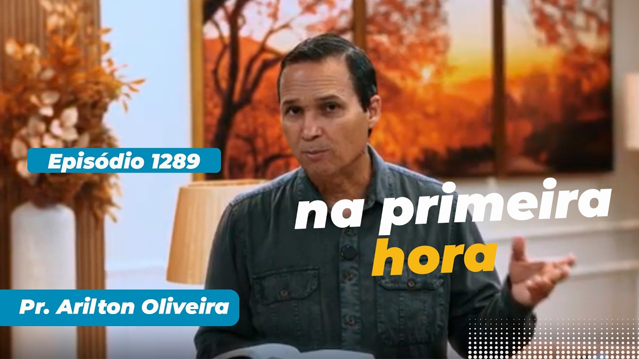 1289. NA PRIMEIRA HORA / PRIMEIRO DEUS / PR. ARILTON