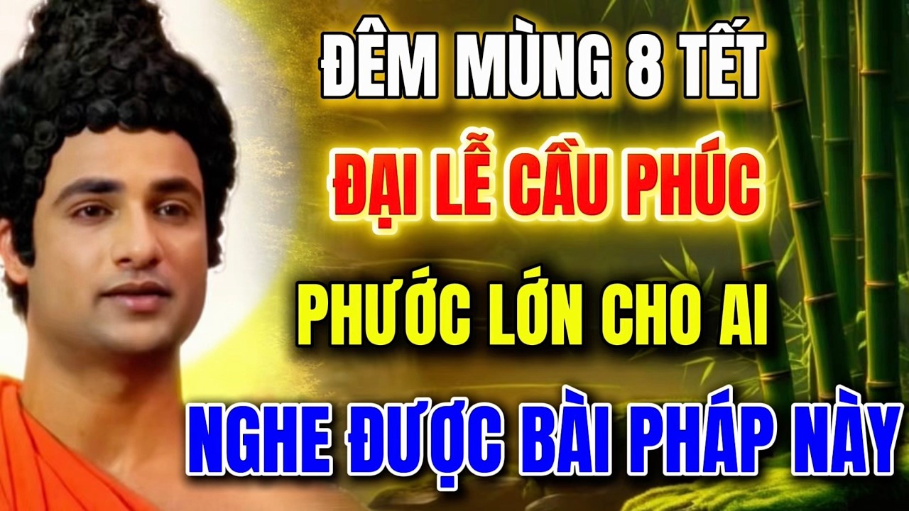 Đêm Mùng 8 Tết -  Đại Lễ Cầu Phúc - Phước Lớn Cho Ai Nghe Được Bài Pháp Này