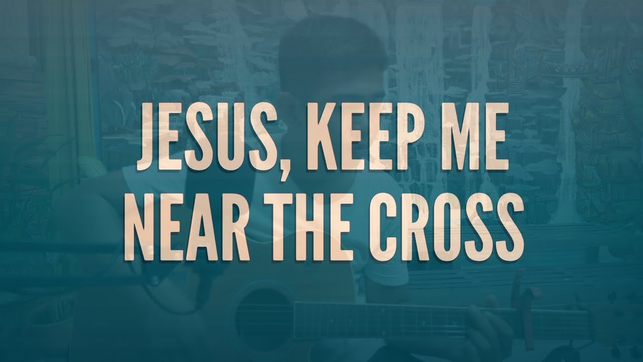 Jesus, Keep Me Near The Cross | Guitar Chords and Lyrics | Hymns of Praise | Cover