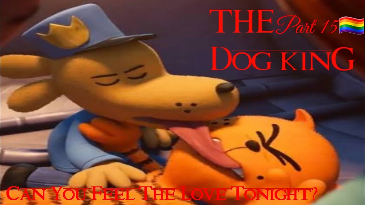 "The Dog King" Part 15: ♪Can You Feel The Love Tonight?♪🏳️‍🌈
