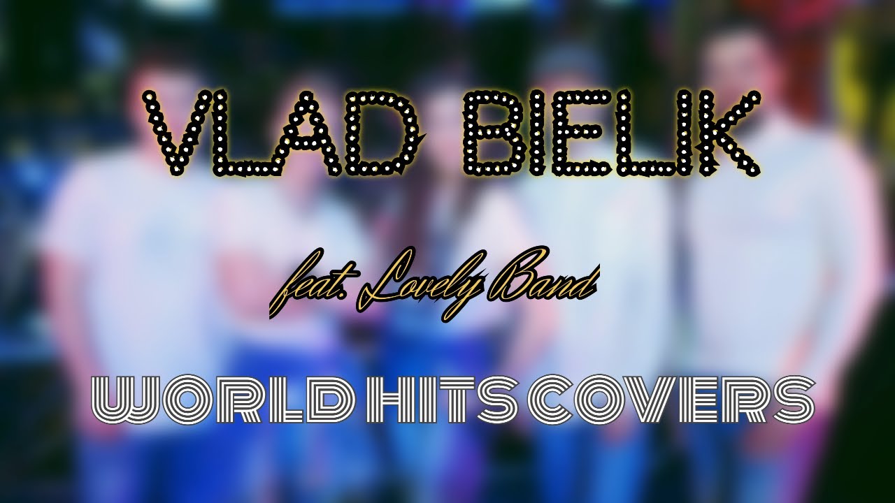 Vlad Bielik - World Hits Covers (feat. Lovely Band)