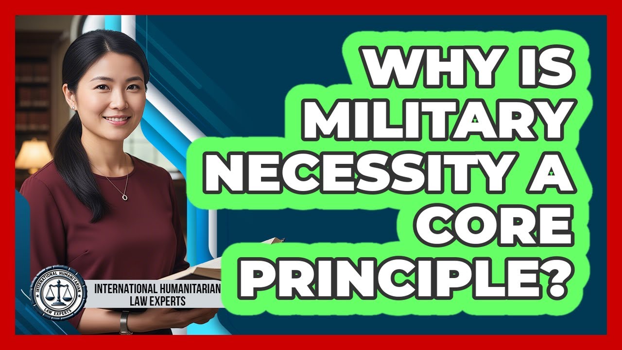 Why Is Military Necessity A Core Principle?