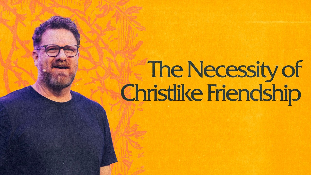 The Necessity of Christlike Friendship