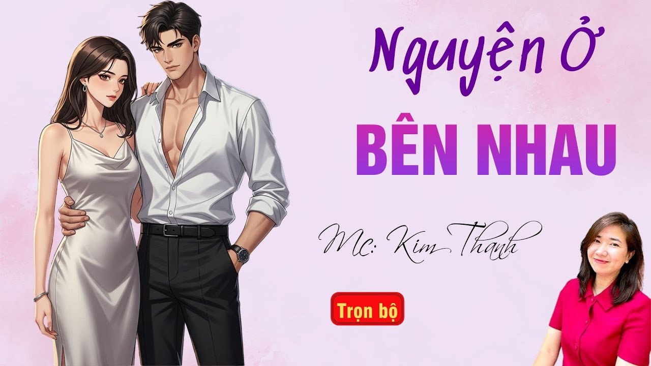 TRUYỆN HAY RADIO: NGUYỆN Ở BÊN NHAU | TỔNG HỢP TRUYỆN HAY MC KIM THANH DIỄN ĐỌC.