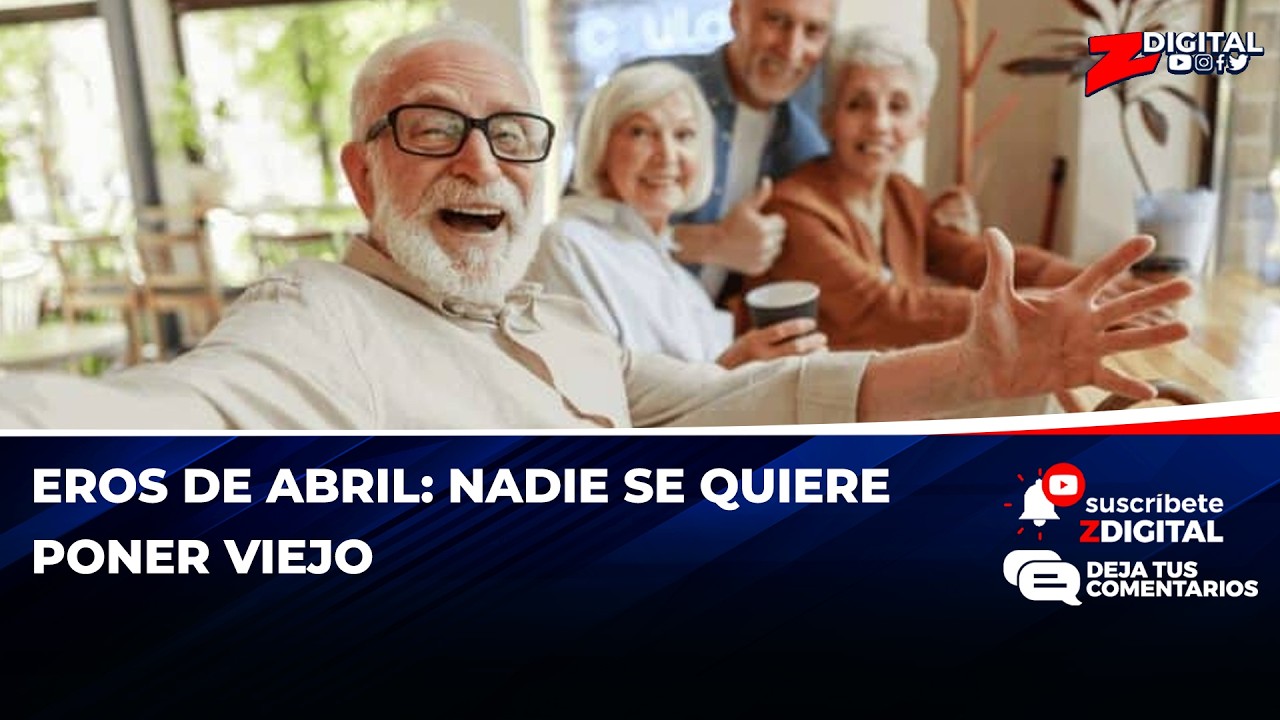 Eros de Abril: Nadie se quiere poner viejo