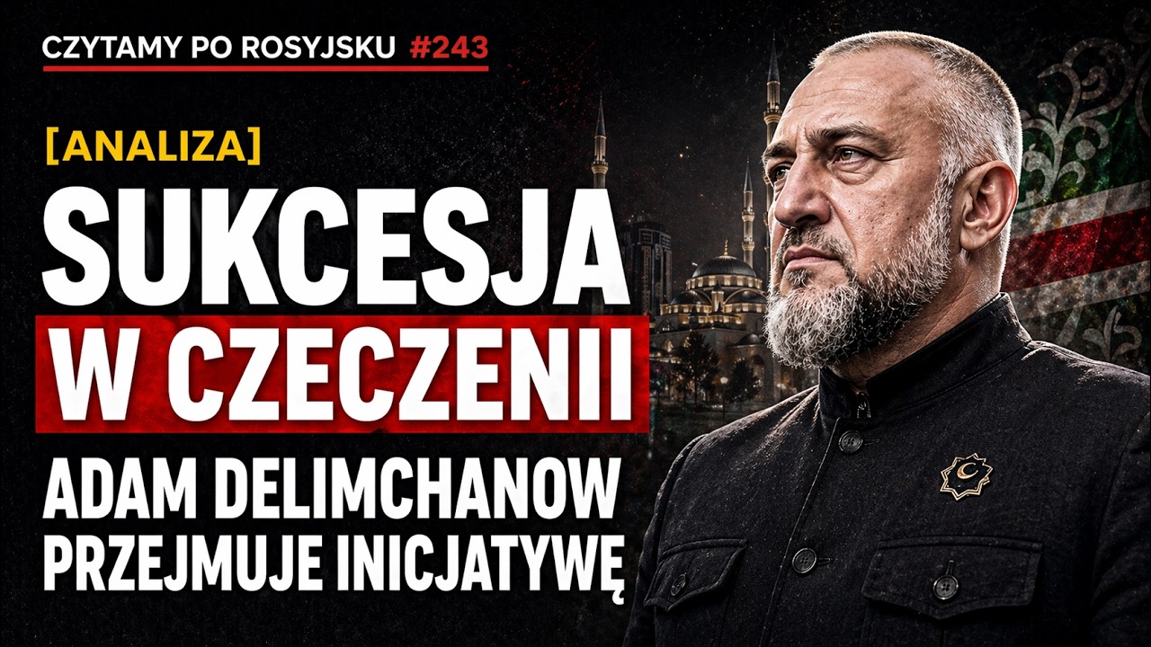 Sukcesja w Czeczenii: Adam Delimchanow przejmuje inicjatywę