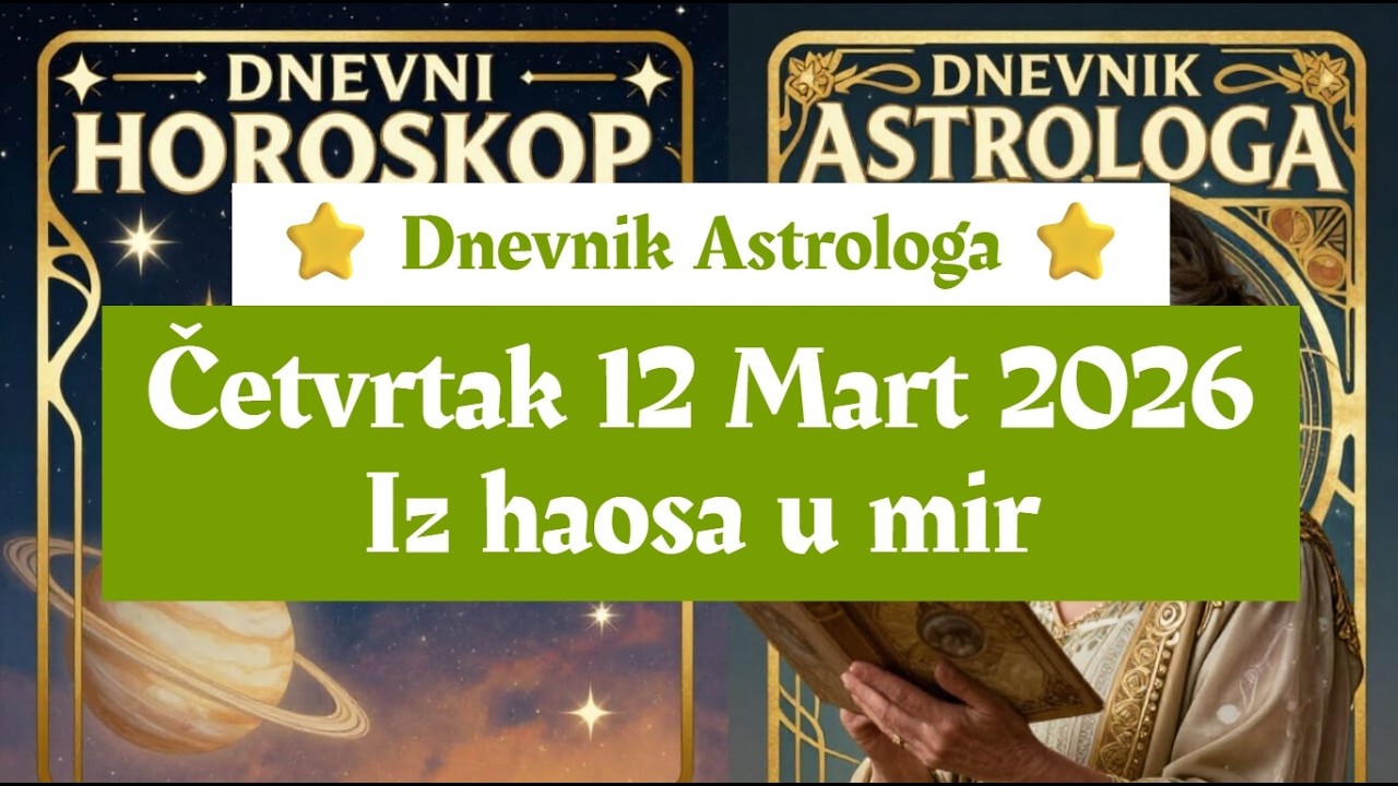 🌱🌿 Dnevnik Astrologa ⭐ Četvrtak 12 Mart 2026 🌿🌱 Iz haosa u mir