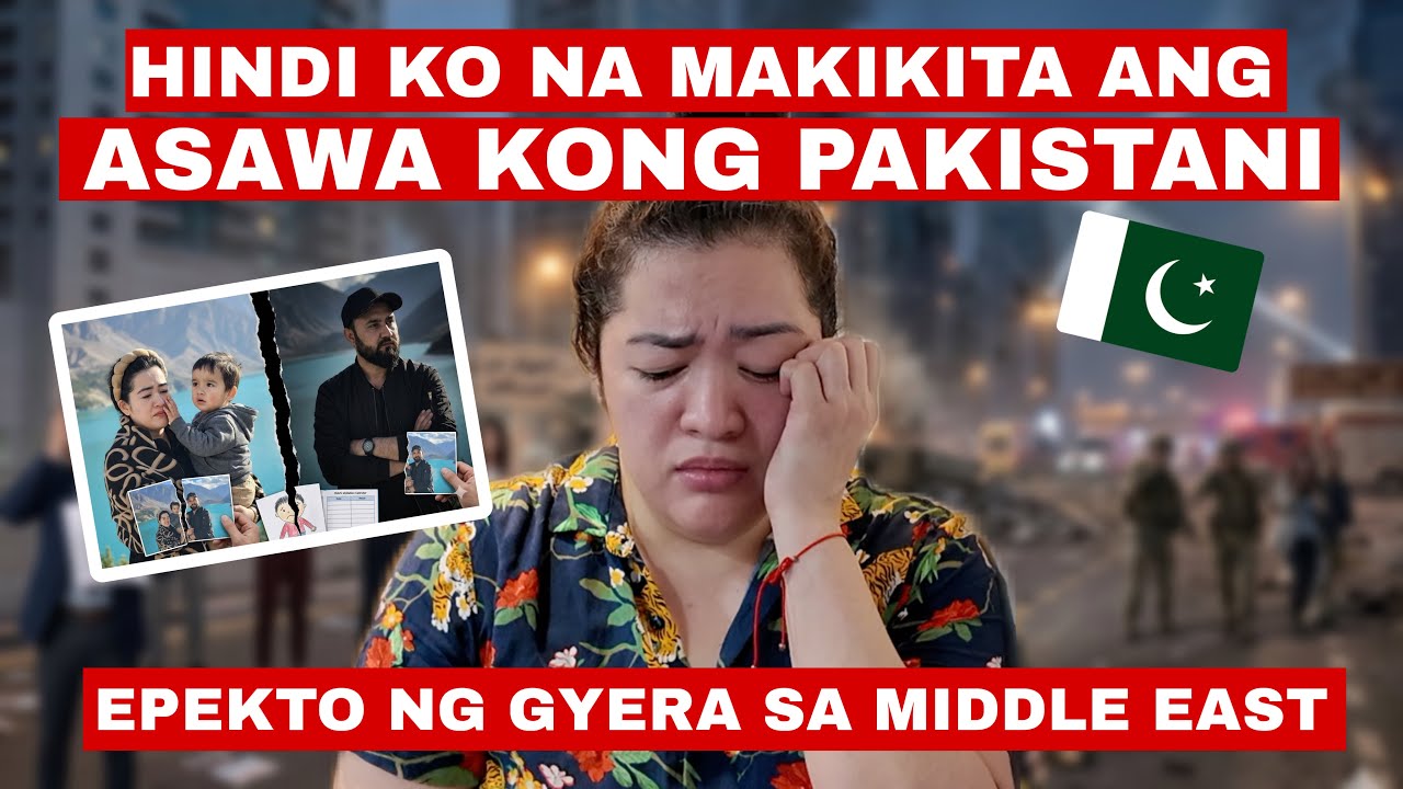 HINDI KO NA MAKIKITA ANG ASAWA KONG PAKISTANI. EPEKTO NG GULO SA MIDDLE EAST