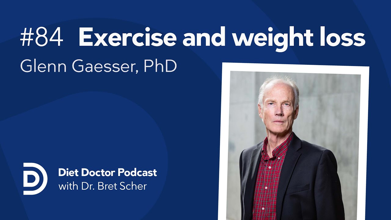Is exercise better than weight loss for your health? – Diet Doctor Podcast with Glenn Gaesser, PhD