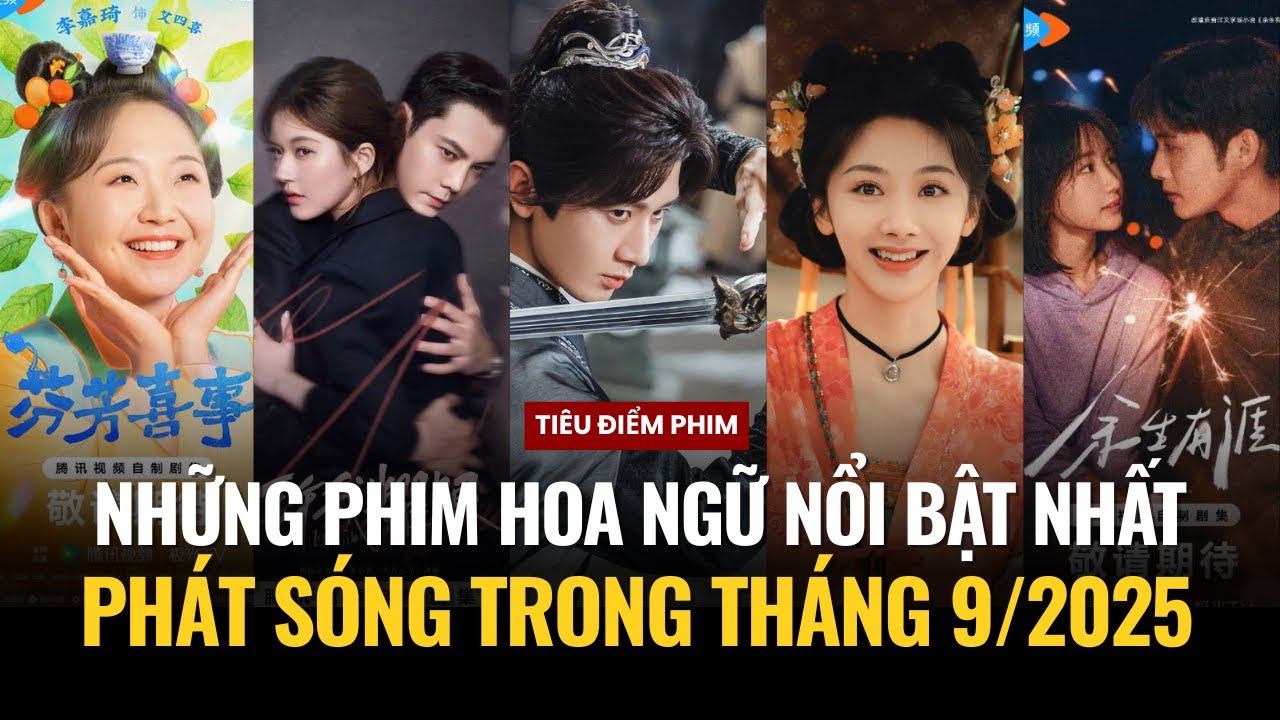 NHỮNG PHIM HOA NGỮ CỰC HAY LÊN SÓNG TRONG THÁNG 9 NĂM 2025 | THÀNH NGHỊ TRỞ LẠI VỚI PHÓ SƠN HẢI