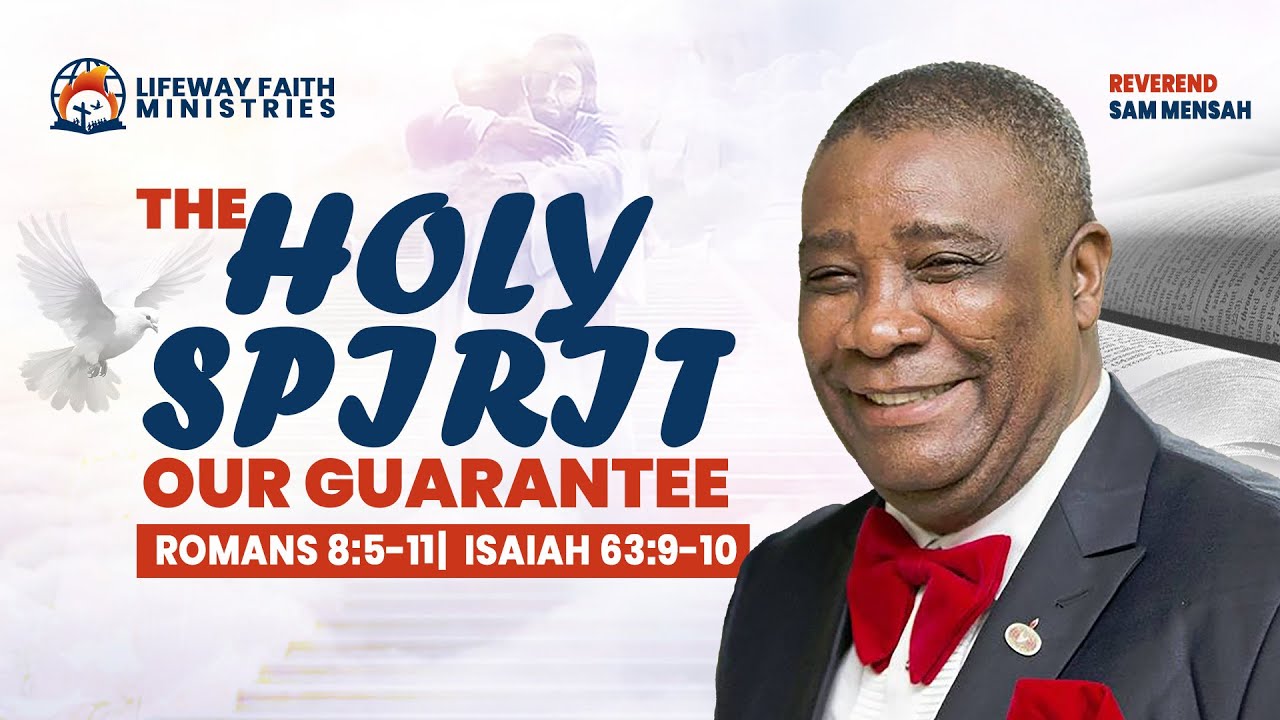 LIFEWAY FAITH MINISTRIES |  WORD ENCOUNTER | THE HOLY SPIRIT: OUR GUARANTEE | REV. SAM MENSAH
