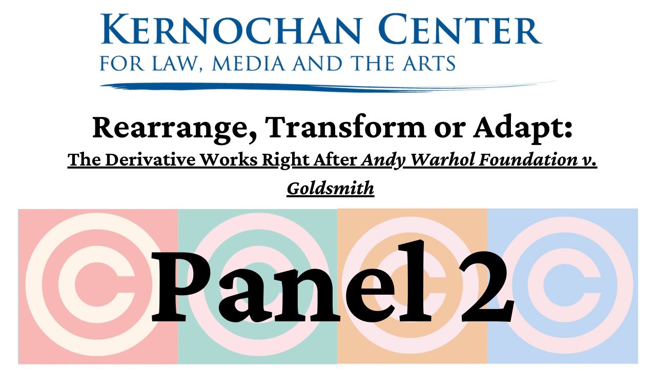 Kernochan Symposium 2023: Panel 2 - The Derivative Works Right in Warhol v. Goldsmith