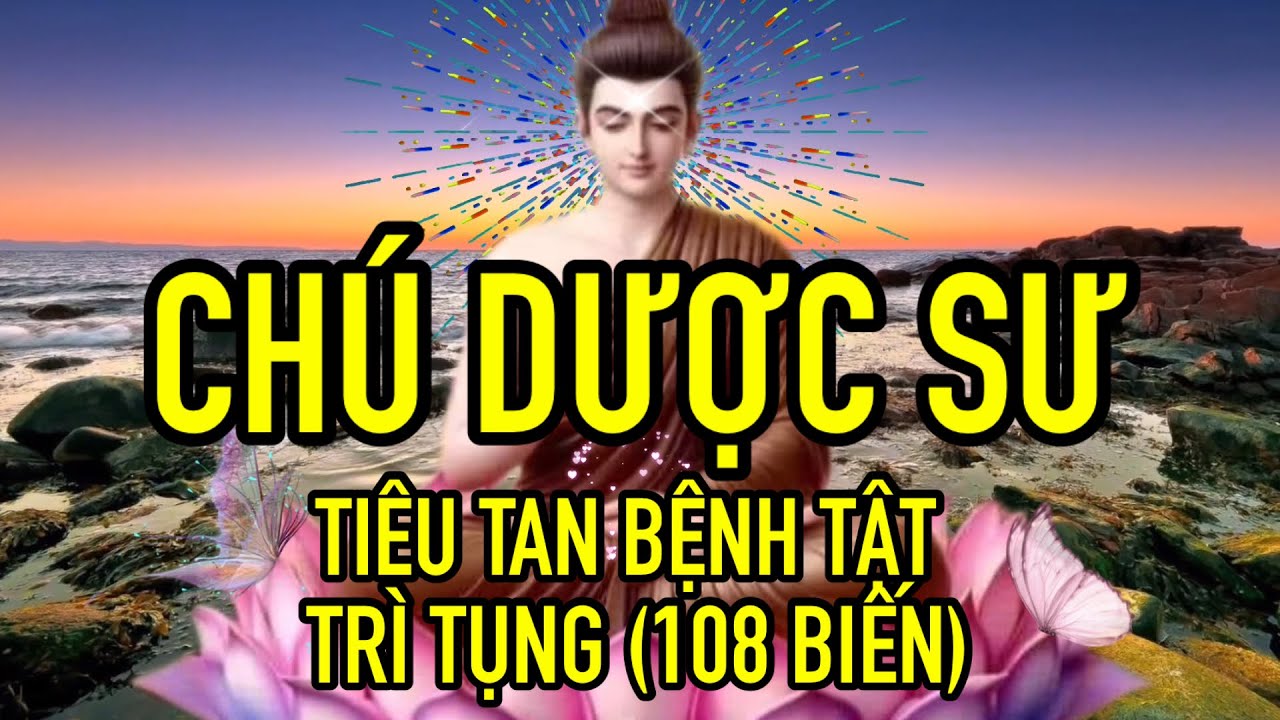 THẦN CHÚ DƯỢC SƯ (108 BIẾN) trì tụng hằng ngày tiêu tan bệnh tật (rất linh) thích trí thoát