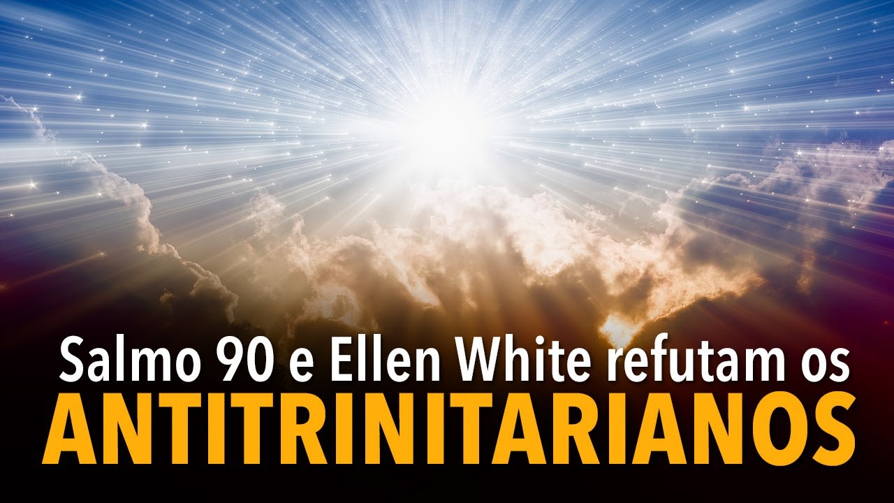 Salmo 90 e Ellen White refutam os antitrinitarianos