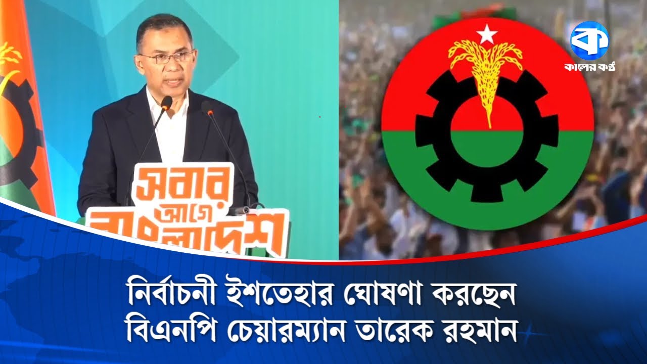 LIVE: নির্বাচনী ইশতেহার ঘোষণা করছেন বিএনপি চেয়ারম্যান তারেক রহমান