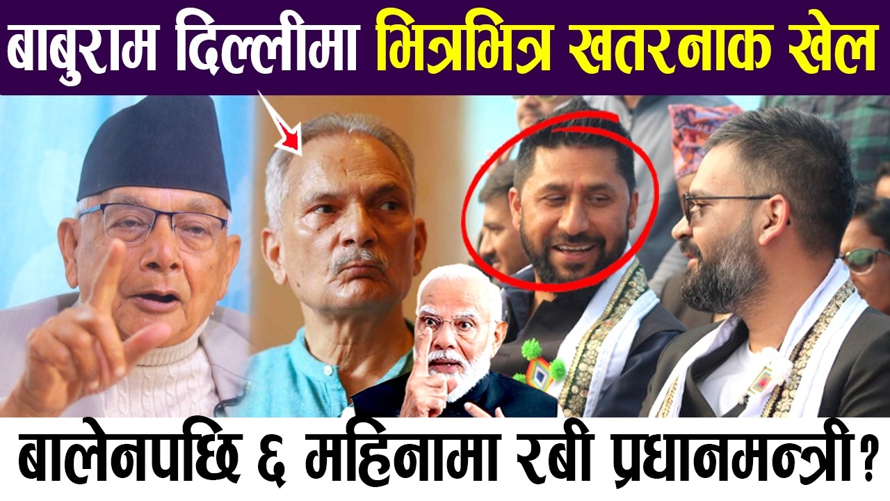 बाबुराम दिल्लीमा भित्रभित्रै डरलाग्दो खेल, बालेनपछि ६ महिनामा रबी प्रधानमन्त्री?