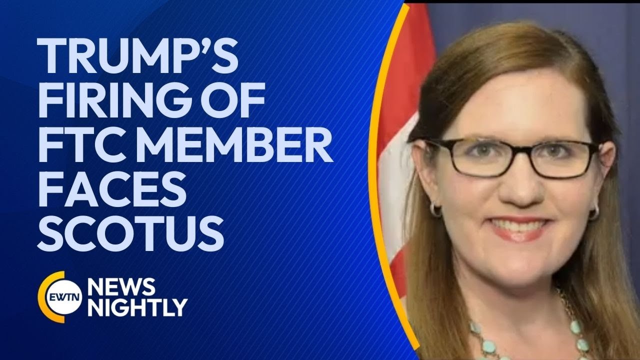 Trump&rsquo;s Firing of FTC Commissioner Faces Supreme Court Review | EWTN News Nightly